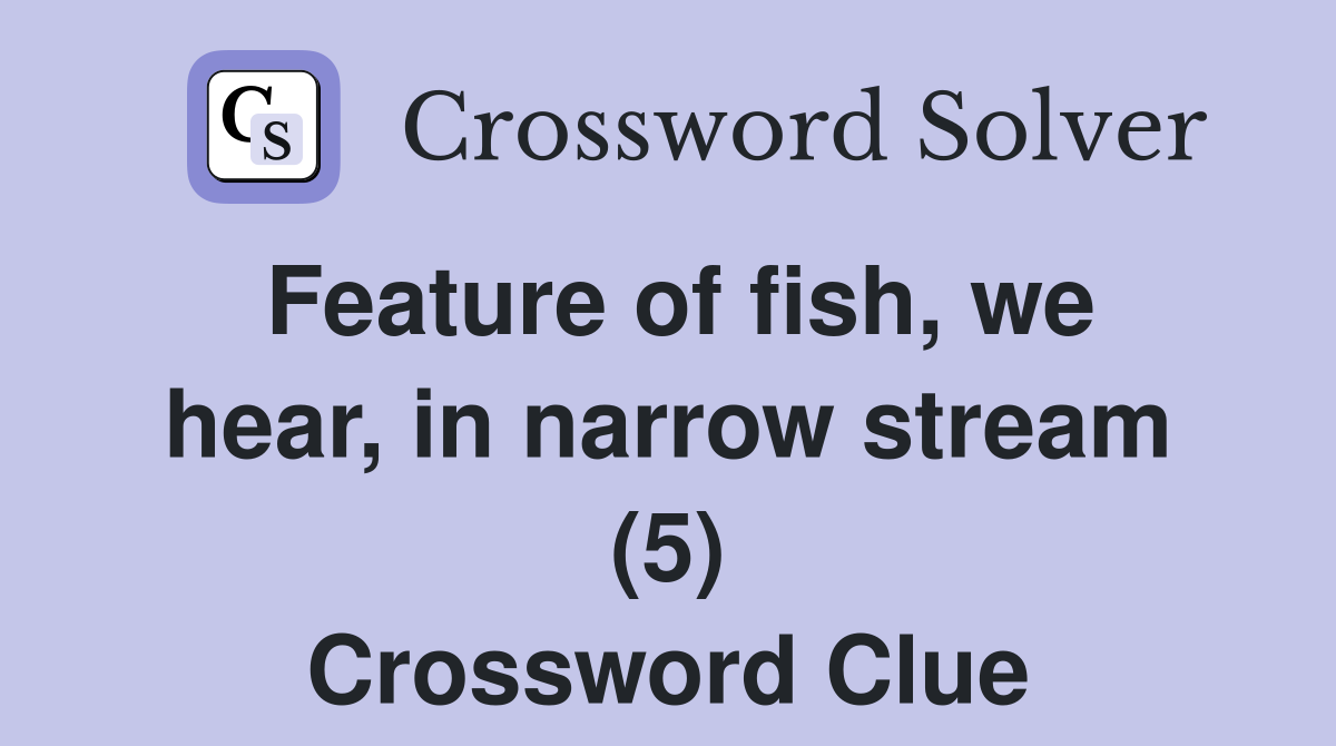 Feature of fish, we hear, in narrow stream (5) Crossword Clue