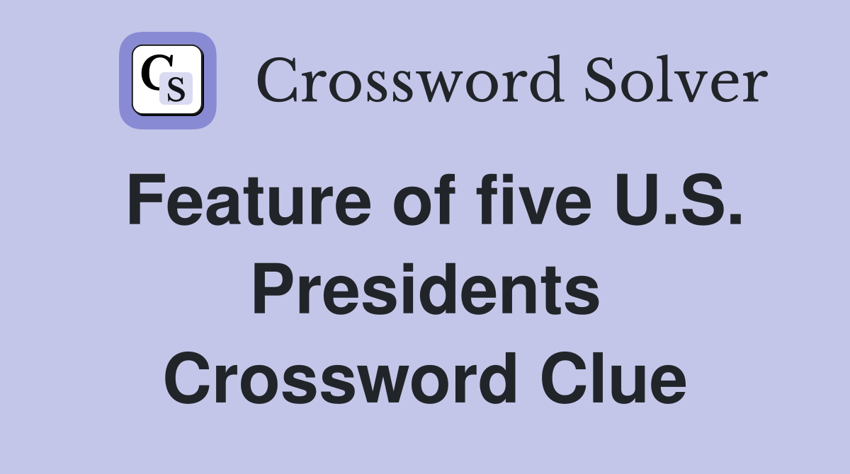 Feature of five U.S. Presidents Crossword Clue