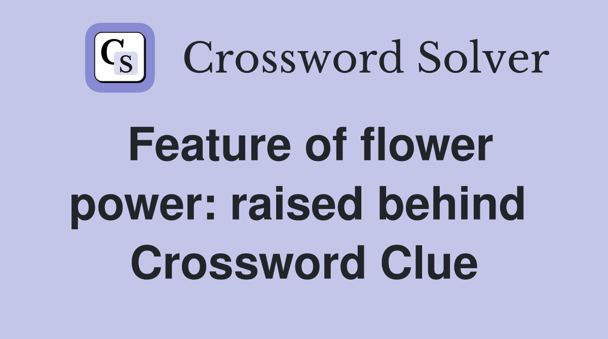 Feature of flower power: raised behind  Crossword Clue