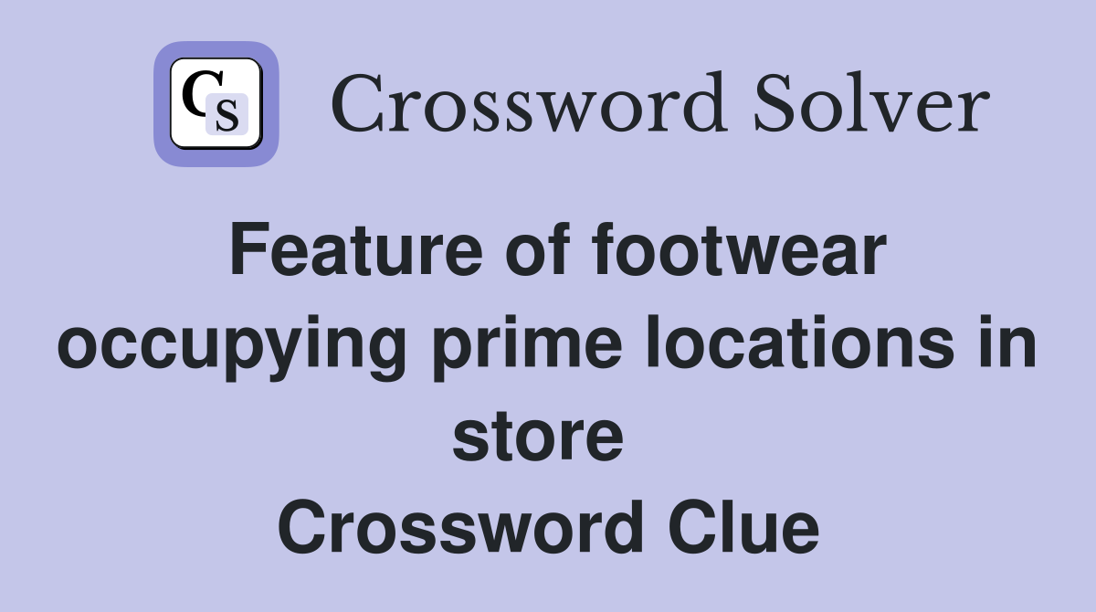 Feature of footwear occupying prime locations in store  Crossword Clue