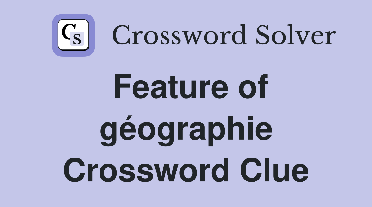 Feature of géographie Crossword Clue
