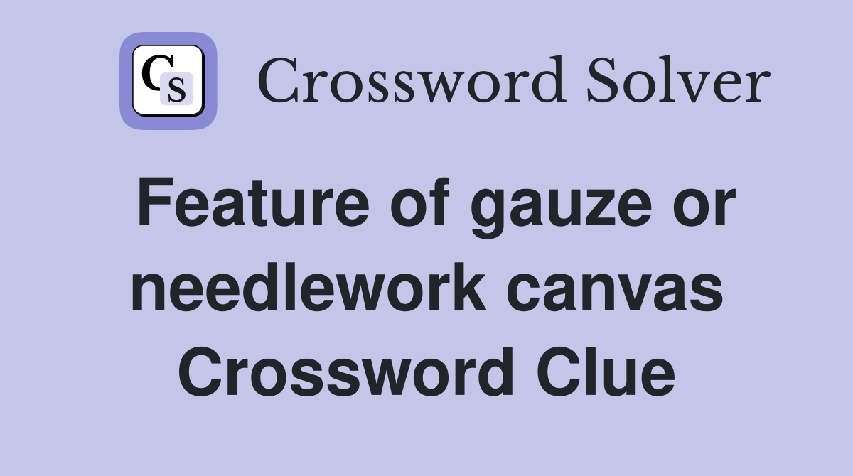 Feature of gauze or needlework canvas Crossword Clue