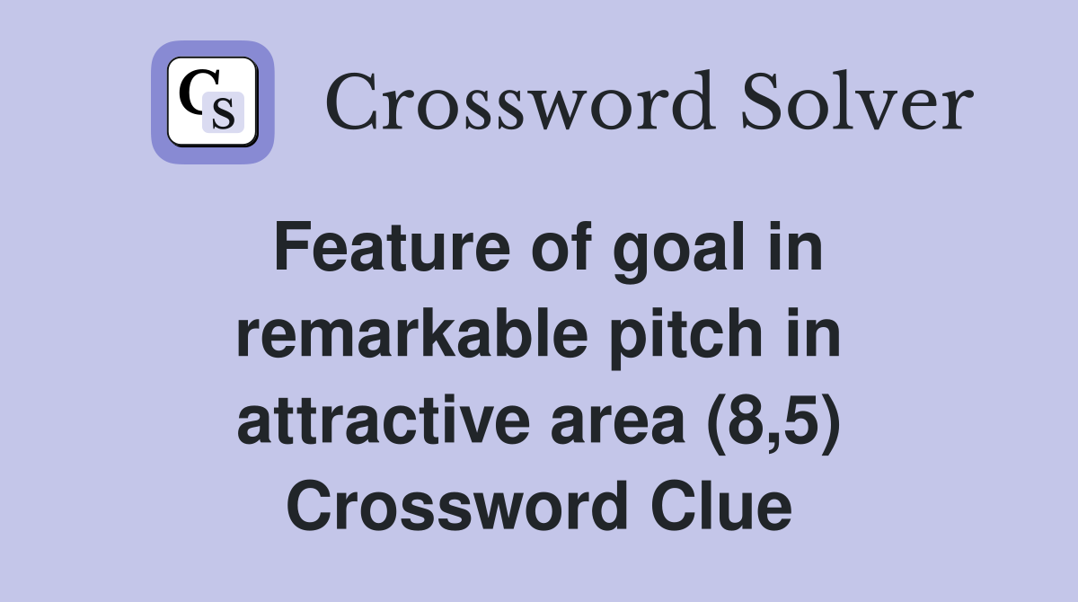 Feature of goal in remarkable pitch in attractive area (8,5) Crossword Clue