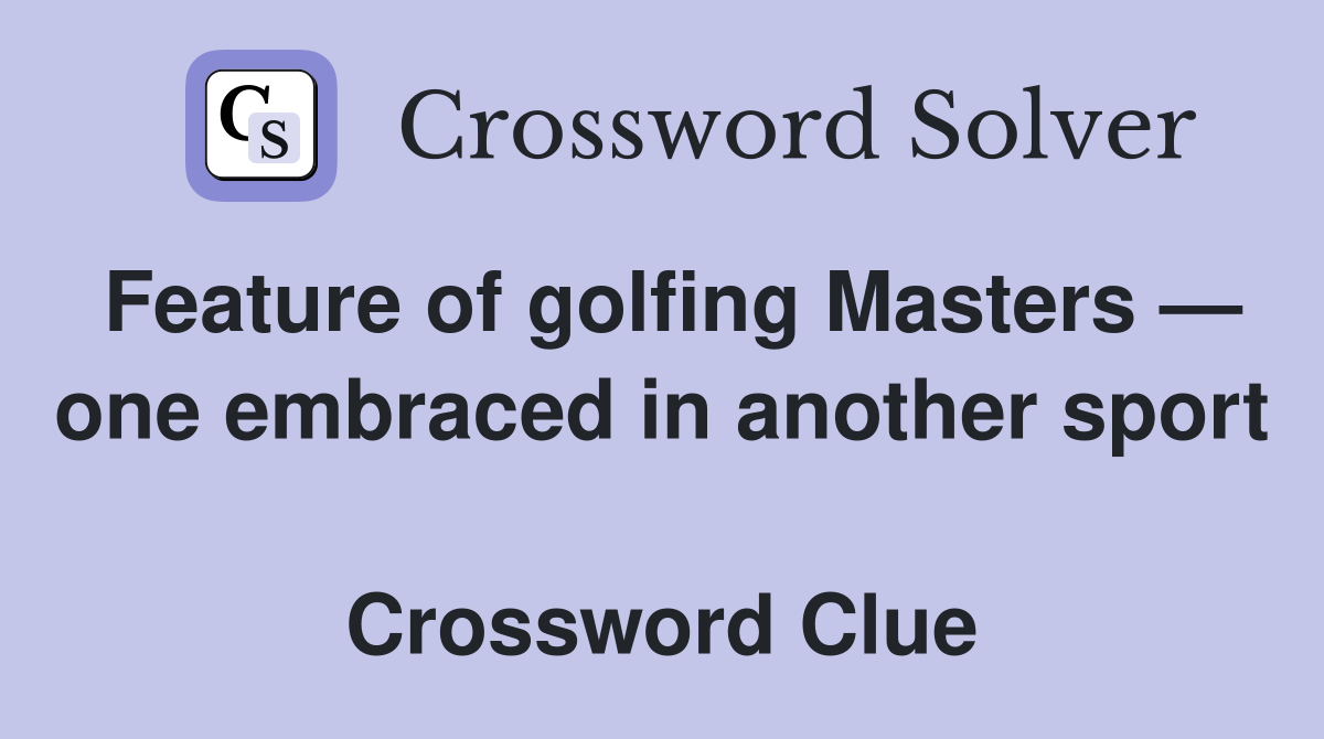 Feature of golfing Masters — one embraced in another sport  Crossword Clue