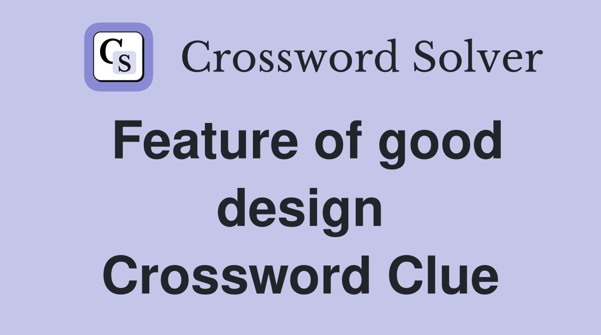 Feature of good design Crossword Clue