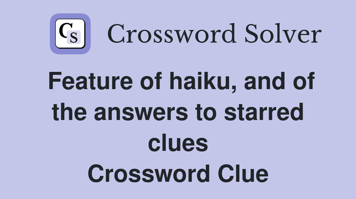 Feature of haiku, and of the answers to starred clues Crossword Clue