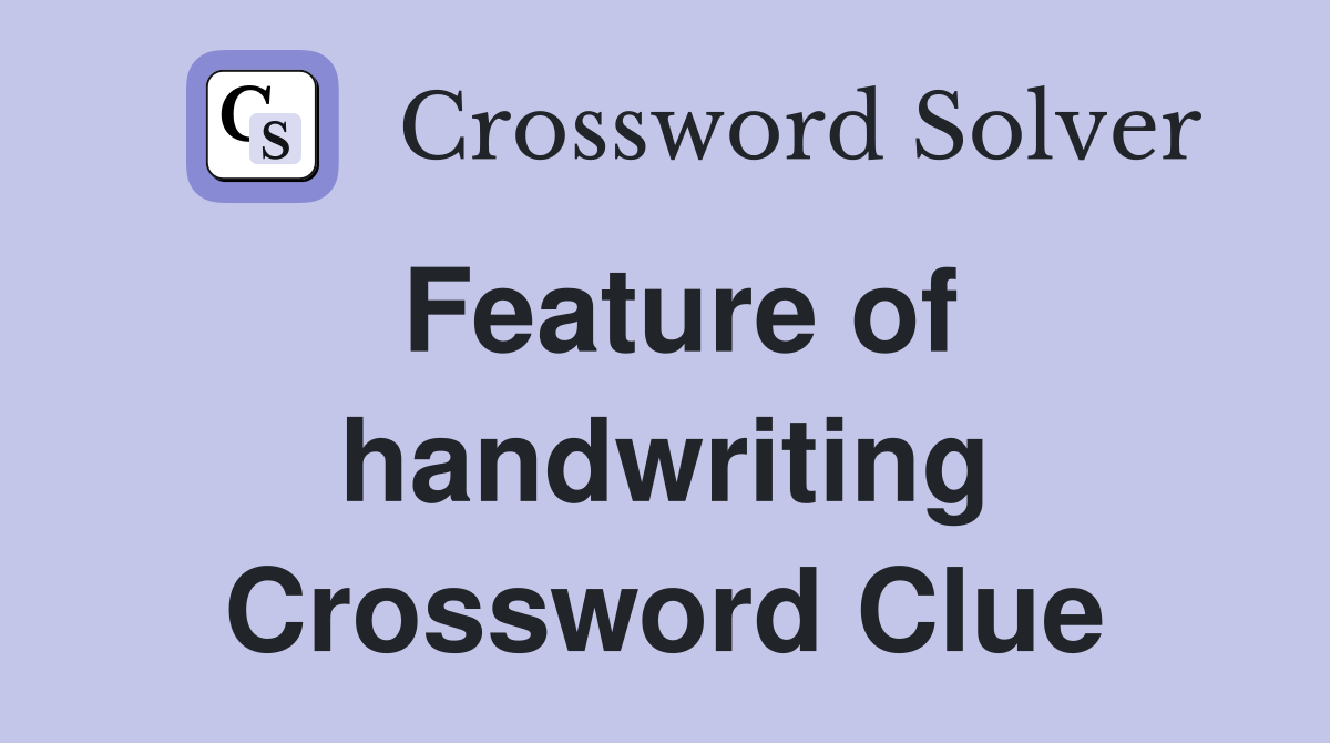 Feature of handwriting Crossword Clue