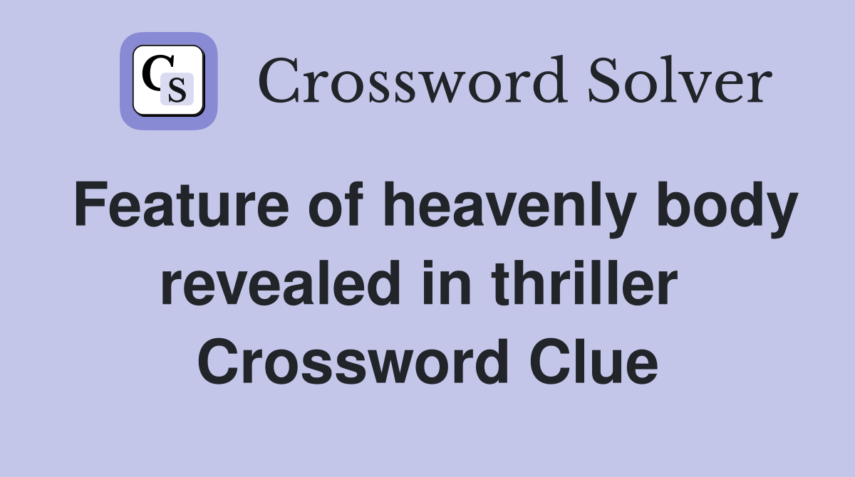 Feature of heavenly body revealed in thriller  Crossword Clue