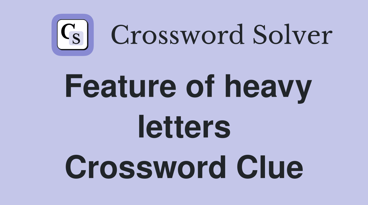 Feature of heavy letters Crossword Clue