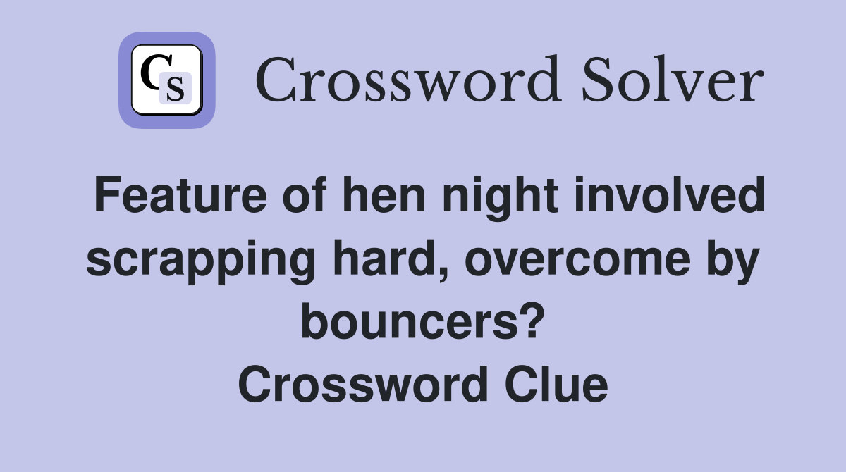 Feature of hen night involved scrapping hard, overcome by bouncers? Crossword Clue