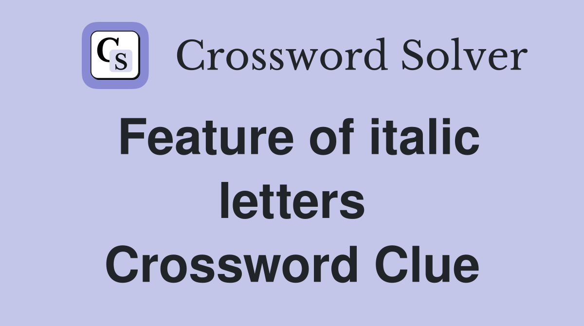 Feature of italic letters Crossword Clue