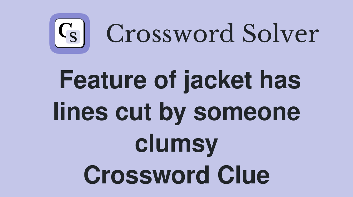 Feature of jacket has lines cut by someone clumsy Crossword Clue