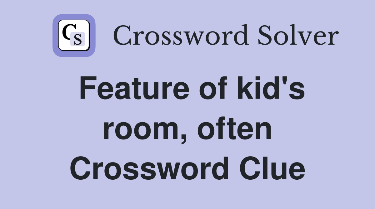 Feature of kid's room, often Crossword Clue