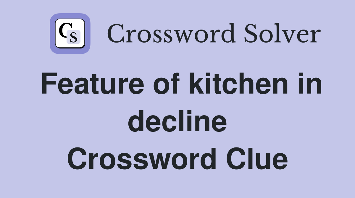 Feature of kitchen in decline Crossword Clue