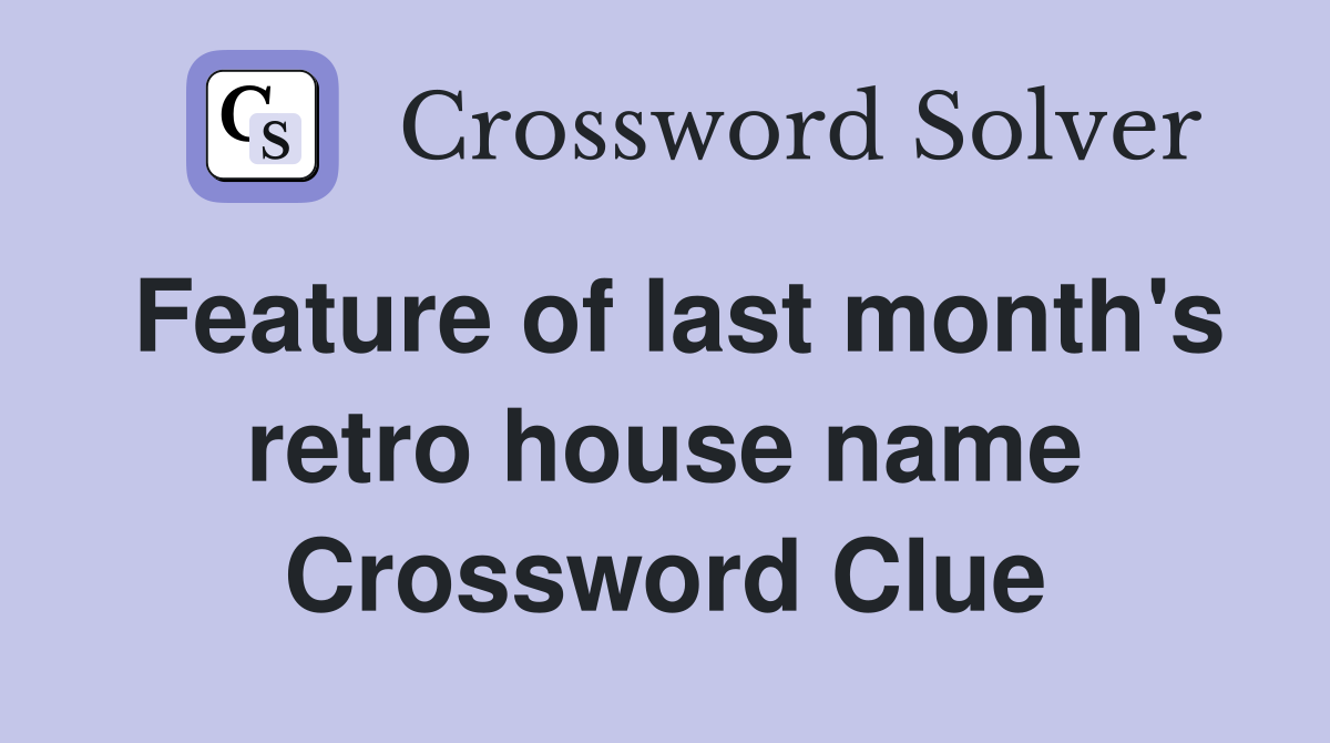 Feature of last month's retro house name Crossword Clue