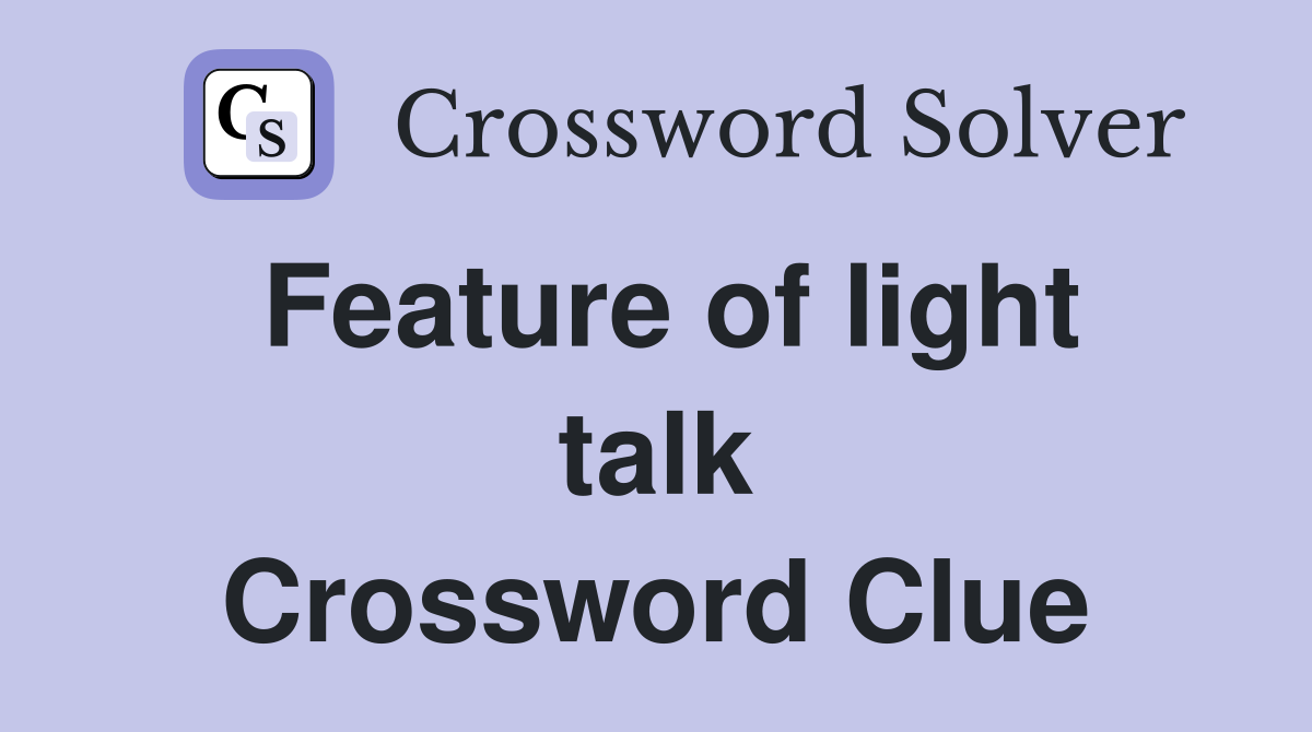 Feature of light talk Crossword Clue