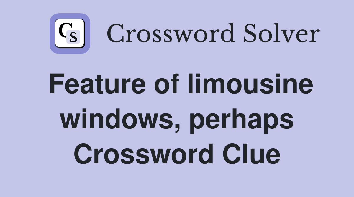 Feature of limousine windows, perhaps Crossword Clue