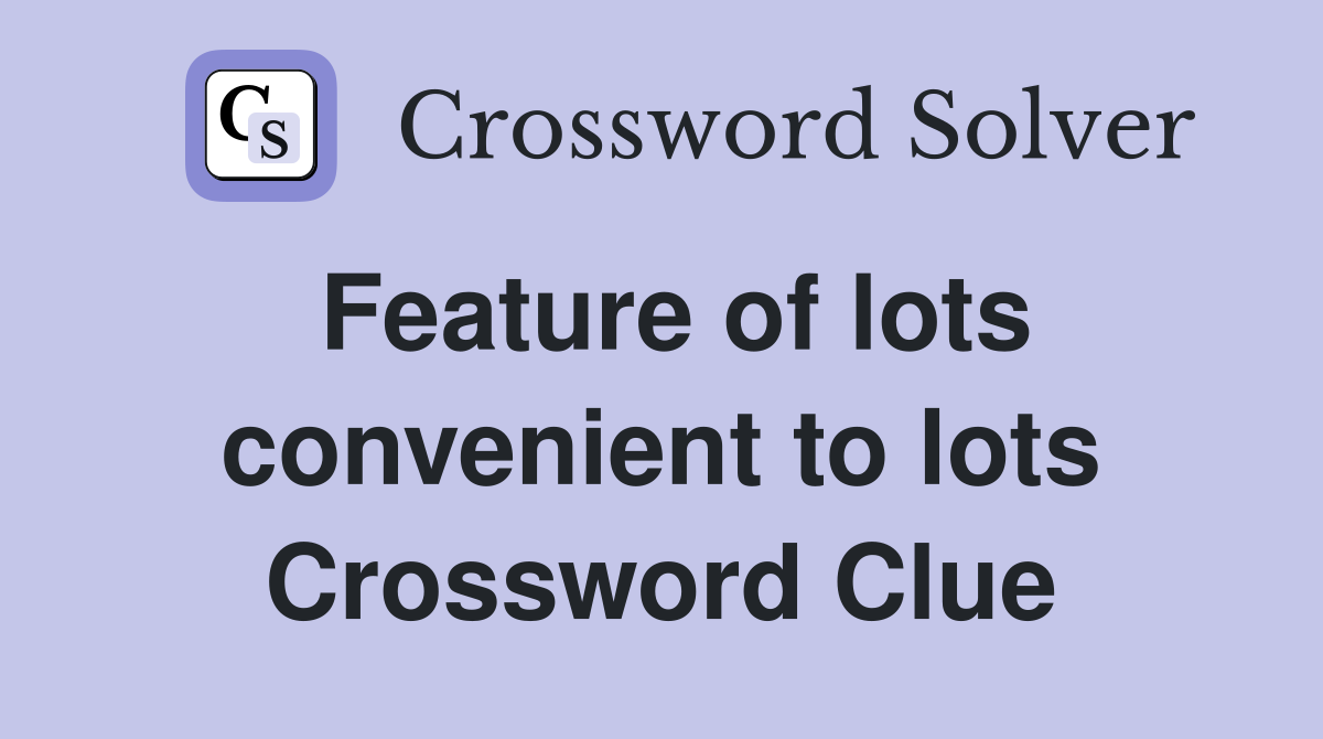Feature of lots convenient to lots Crossword Clue