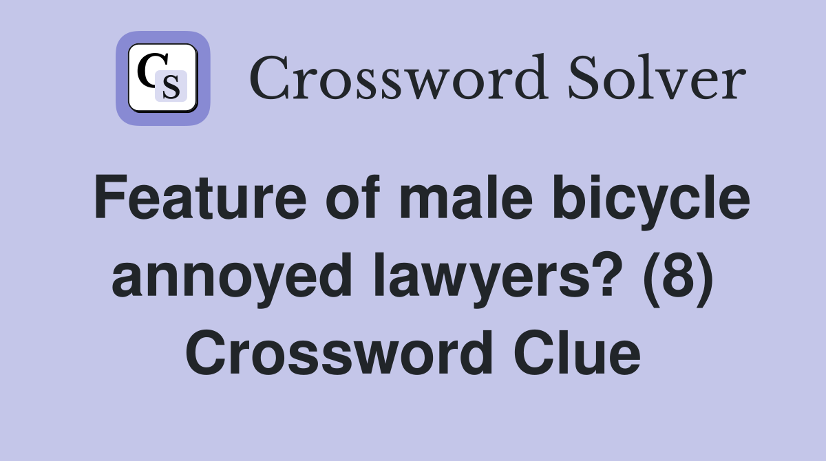 Feature of male bicycle annoyed lawyers? (8) Crossword Clue