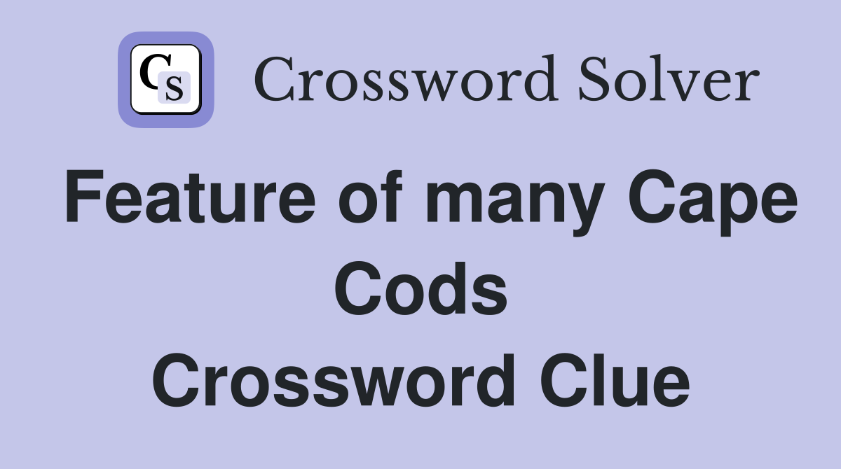 Feature of many Cape Cods Crossword Clue