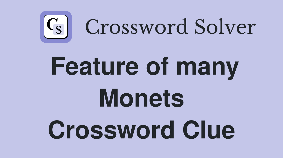 Feature of many Monets Crossword Clue