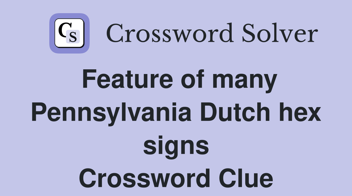 Feature of many Pennsylvania Dutch hex signs Crossword Clue