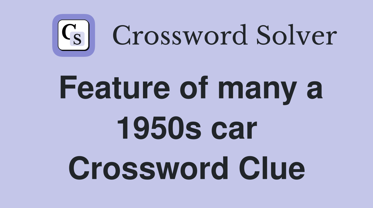 Feature of many a 1950s car Crossword Clue