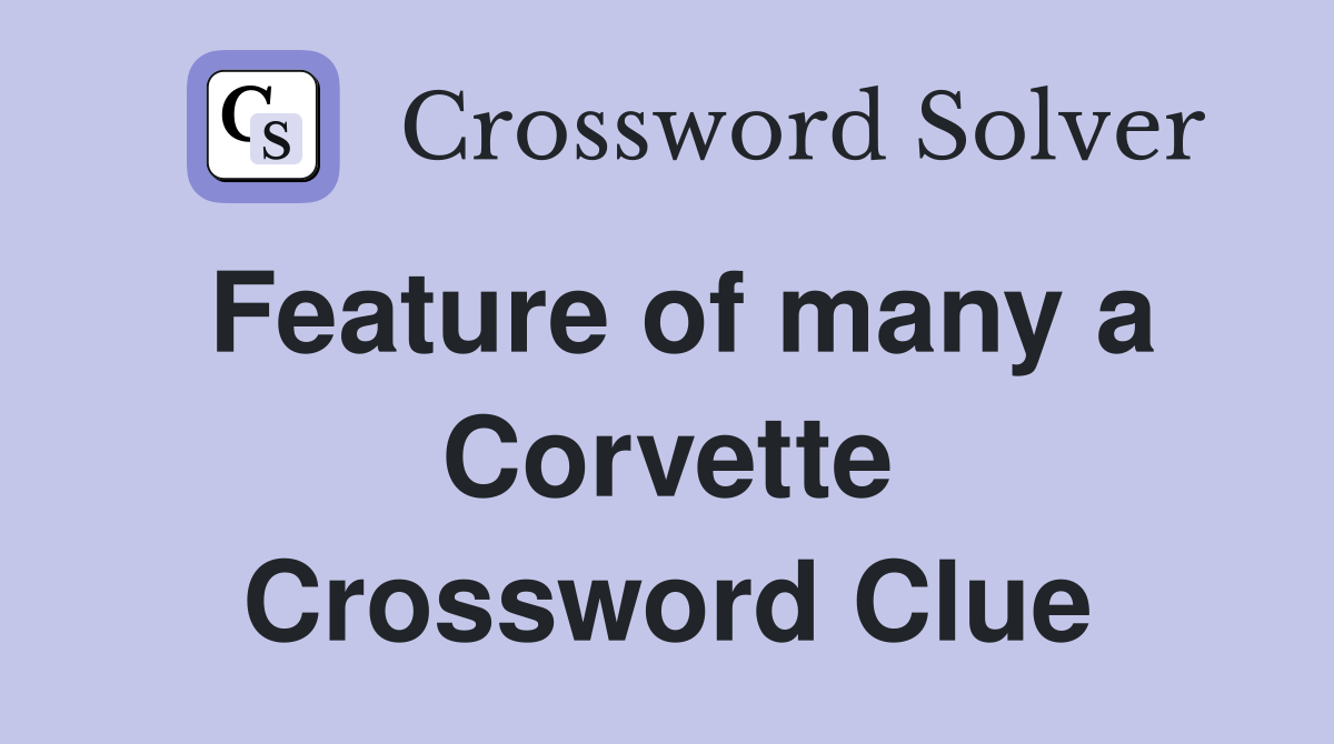 Feature of many a Corvette Crossword Clue