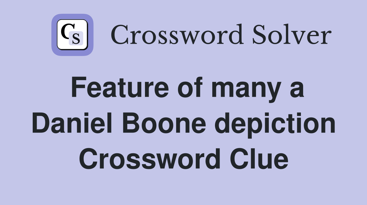 Feature of many a Daniel Boone depiction Crossword Clue