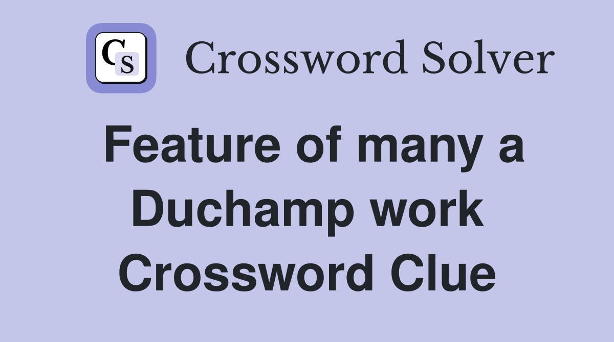 Feature of many a Duchamp work Crossword Clue
