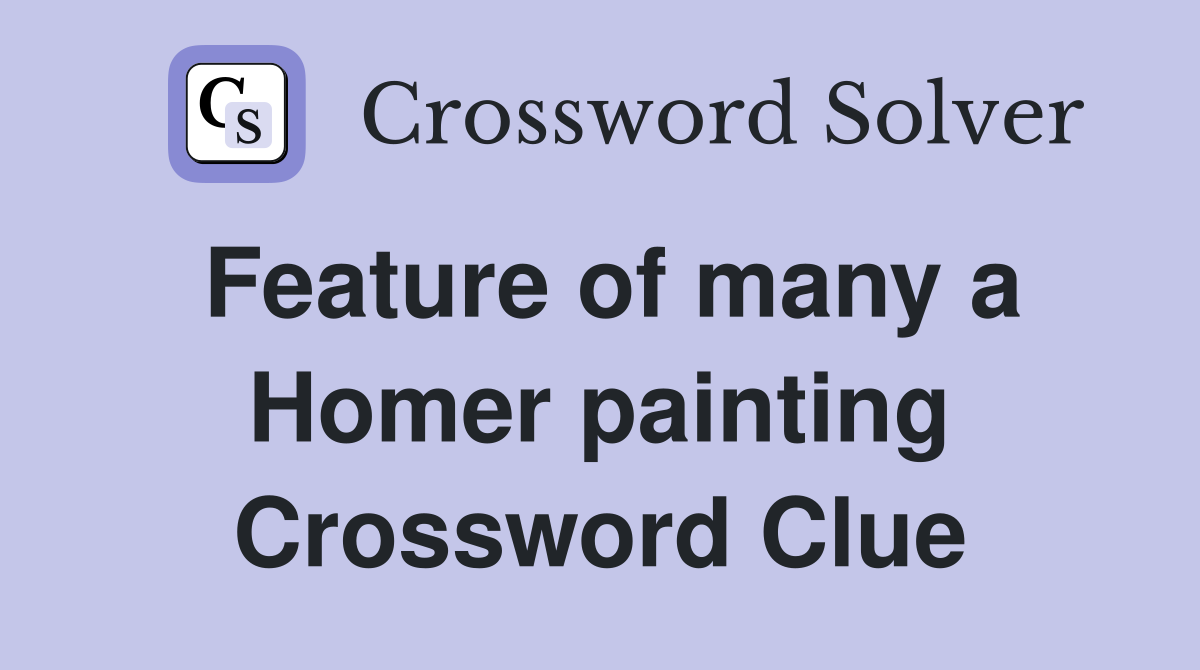 Feature of many a Homer painting Crossword Clue