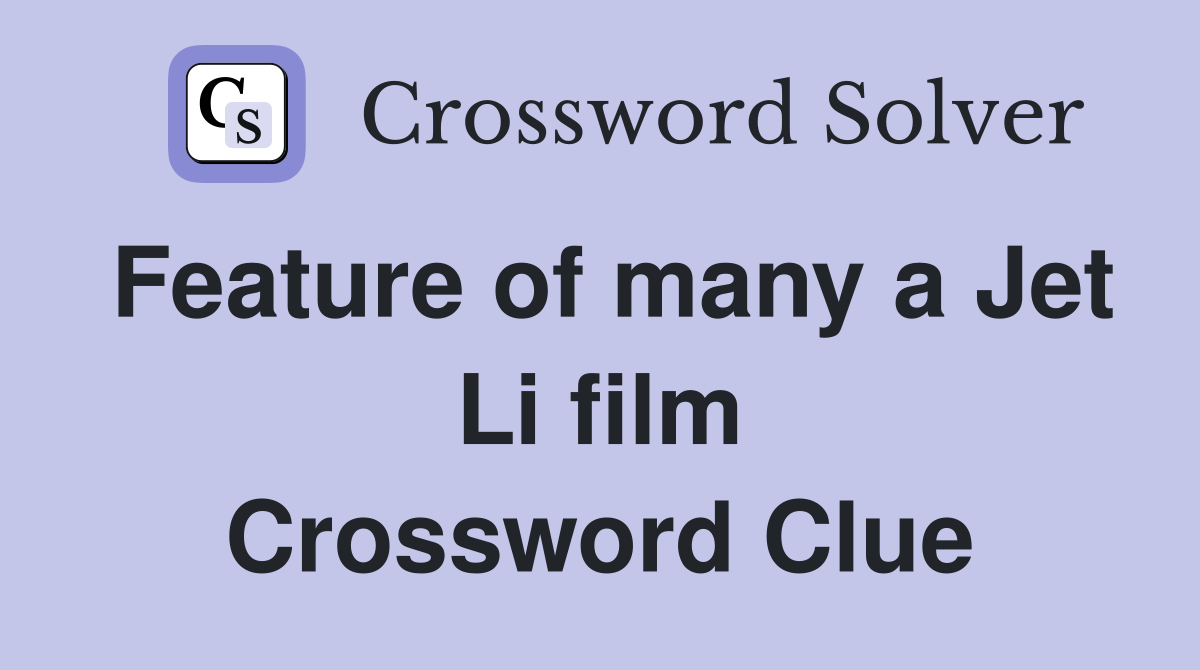 Feature of many a Jet Li film Crossword Clue