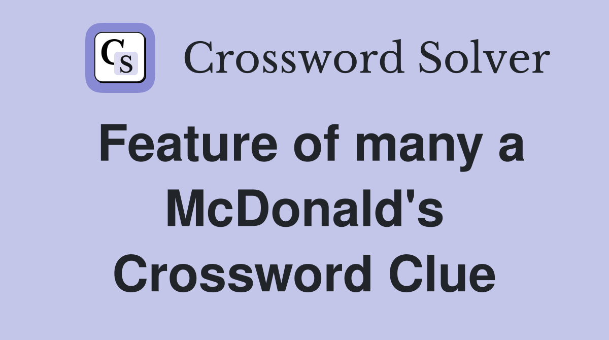 Feature of many a McDonald's Crossword Clue