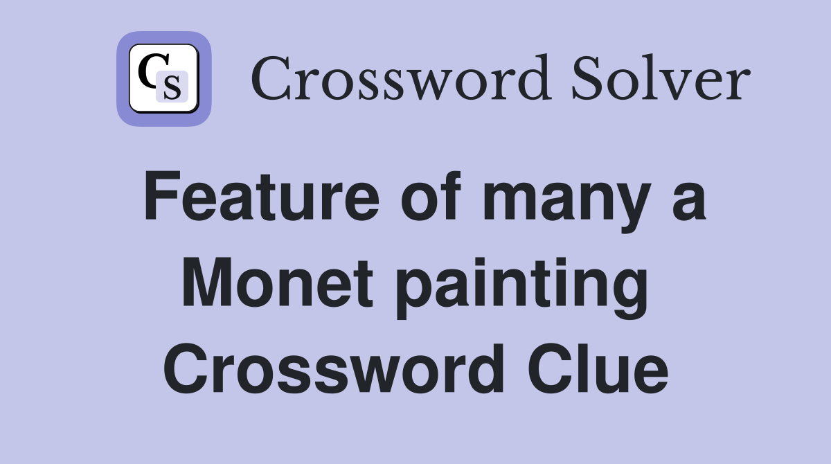 Feature of many a Monet painting Crossword Clue