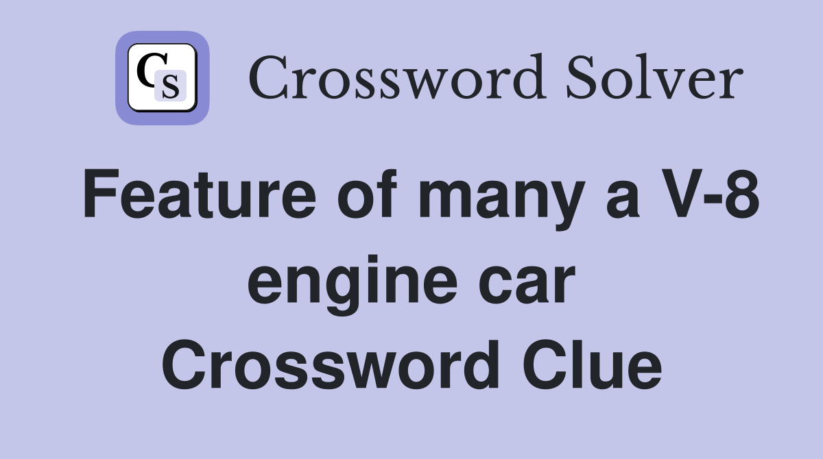 Feature of many a V-8 engine car Crossword Clue