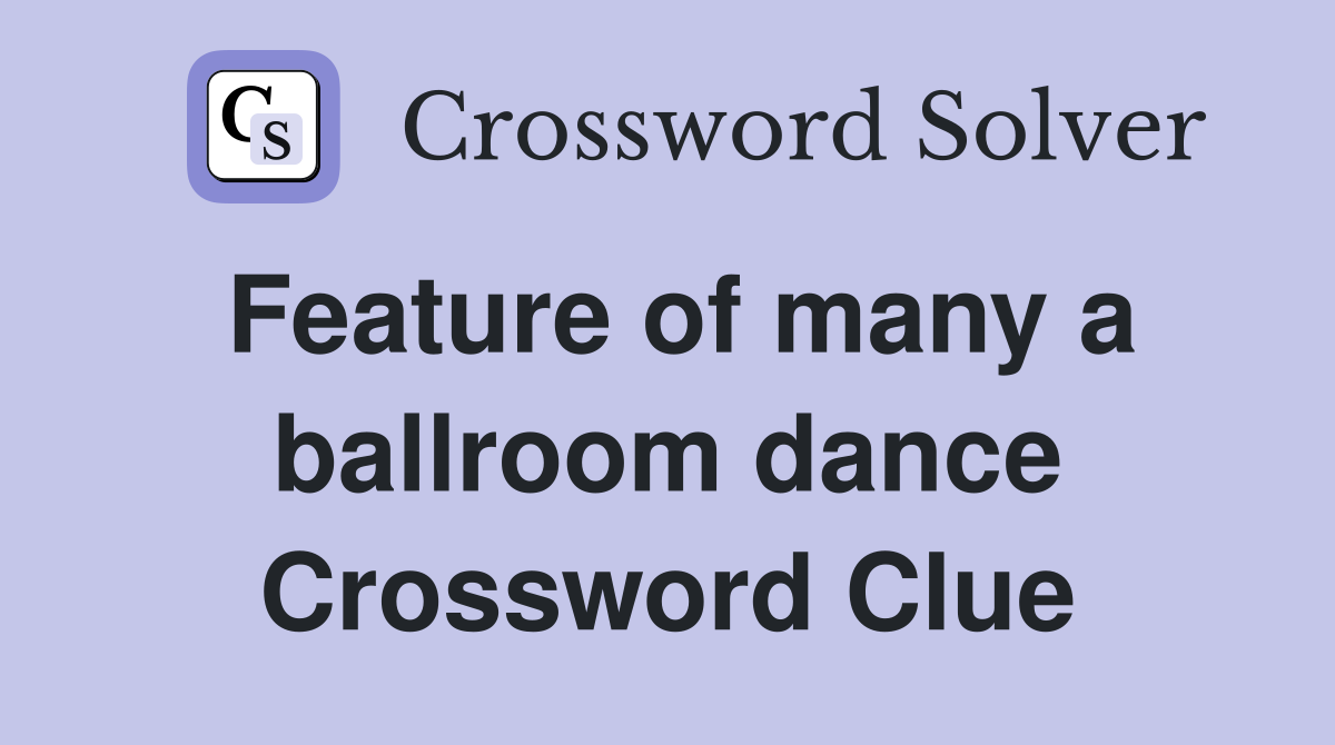 Feature of many a ballroom dance Crossword Clue