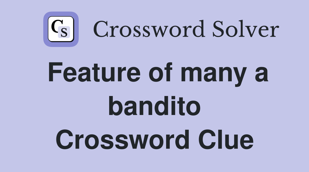 Feature of many a bandito Crossword Clue