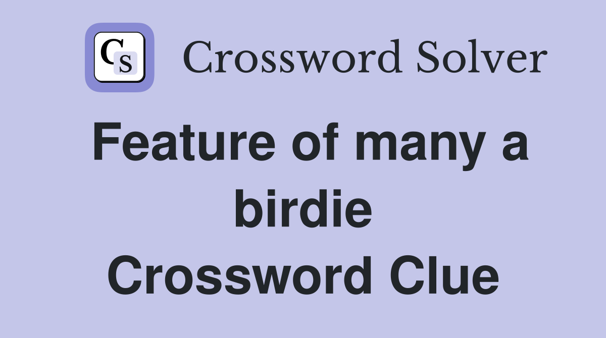 Feature of many a birdie Crossword Clue