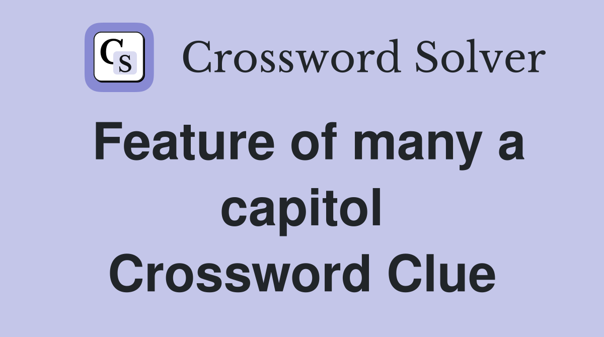 Feature of many a capitol Crossword Clue