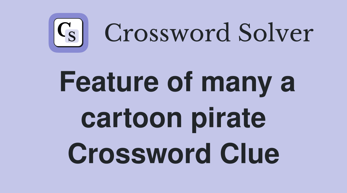 Feature of many a cartoon pirate Crossword Clue
