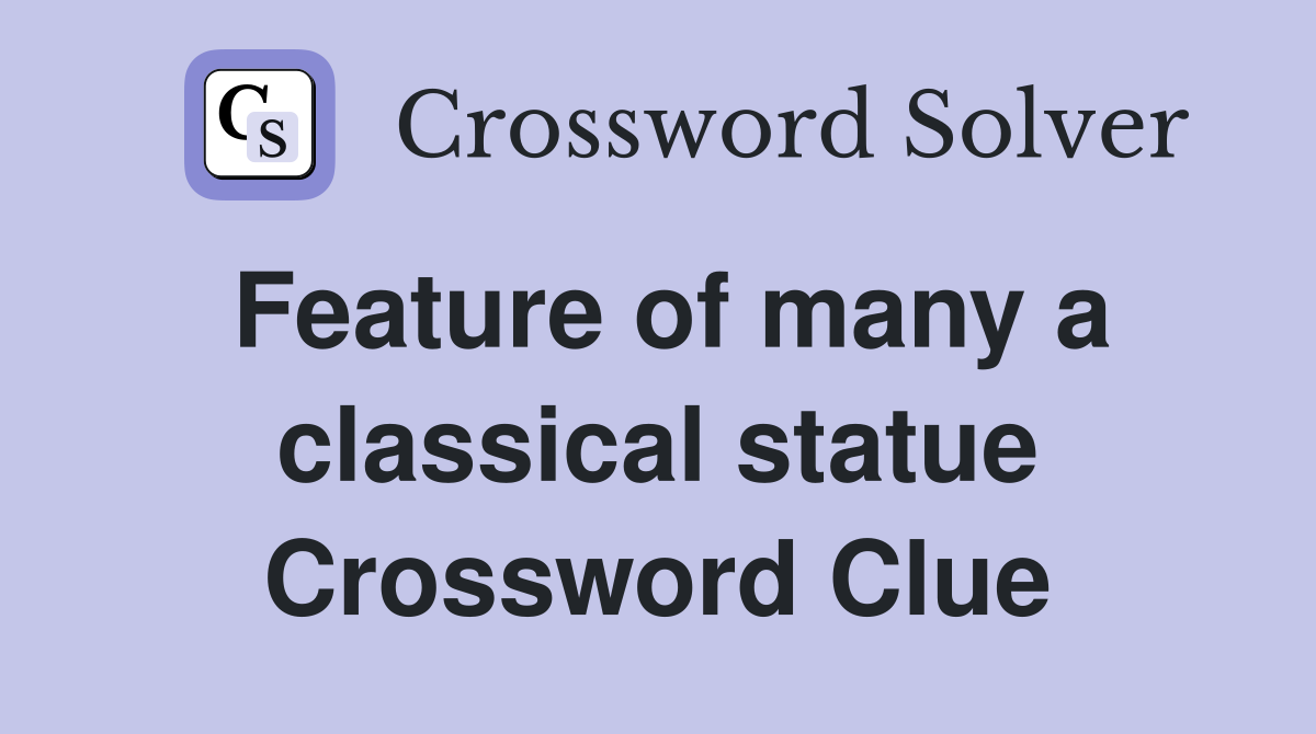 Feature of many a classical statue Crossword Clue