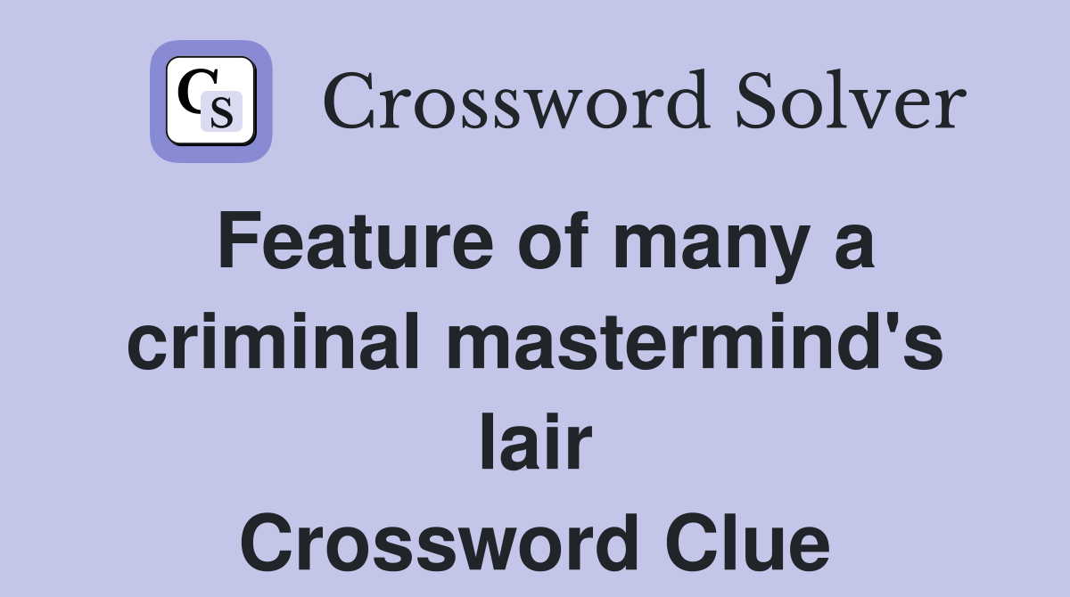 Feature of many a criminal mastermind's lair Crossword Clue