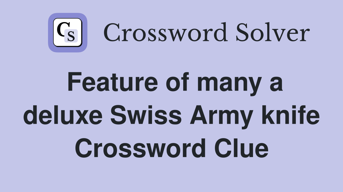 Feature of many a deluxe Swiss Army knife Crossword Clue