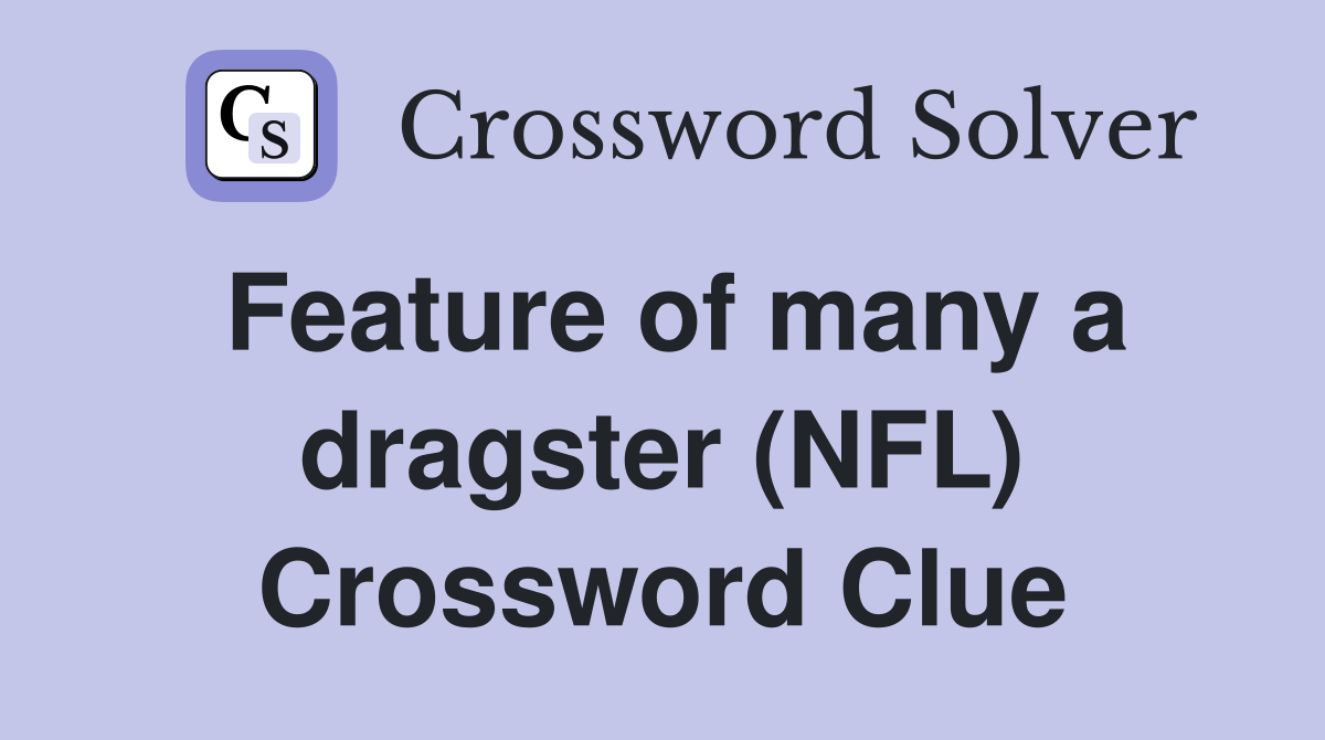 Feature of many a dragster (NFL) Crossword Clue