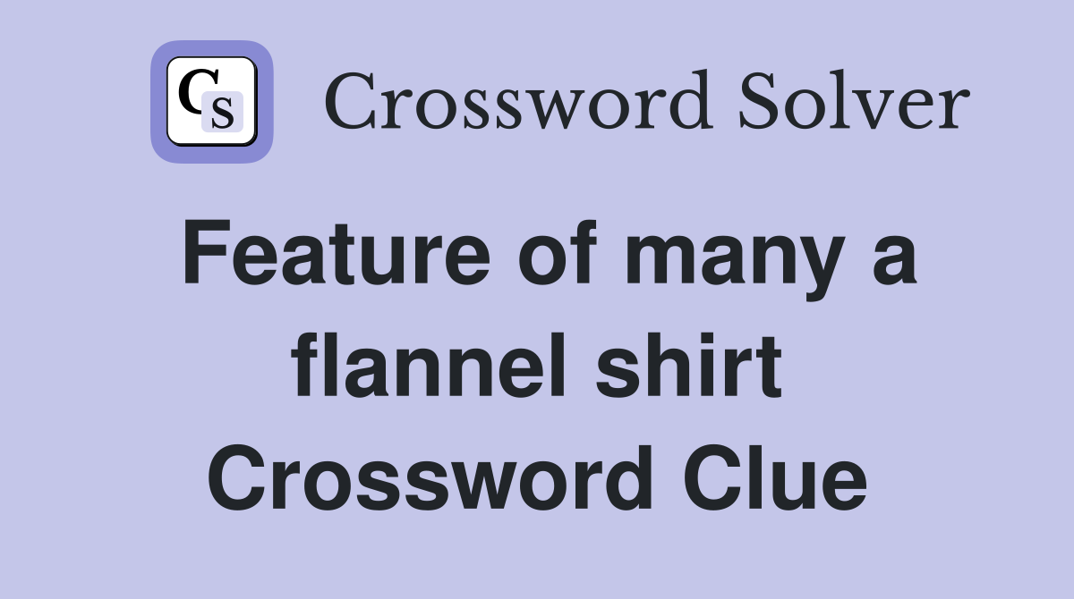 Feature of many a flannel shirt Crossword Clue