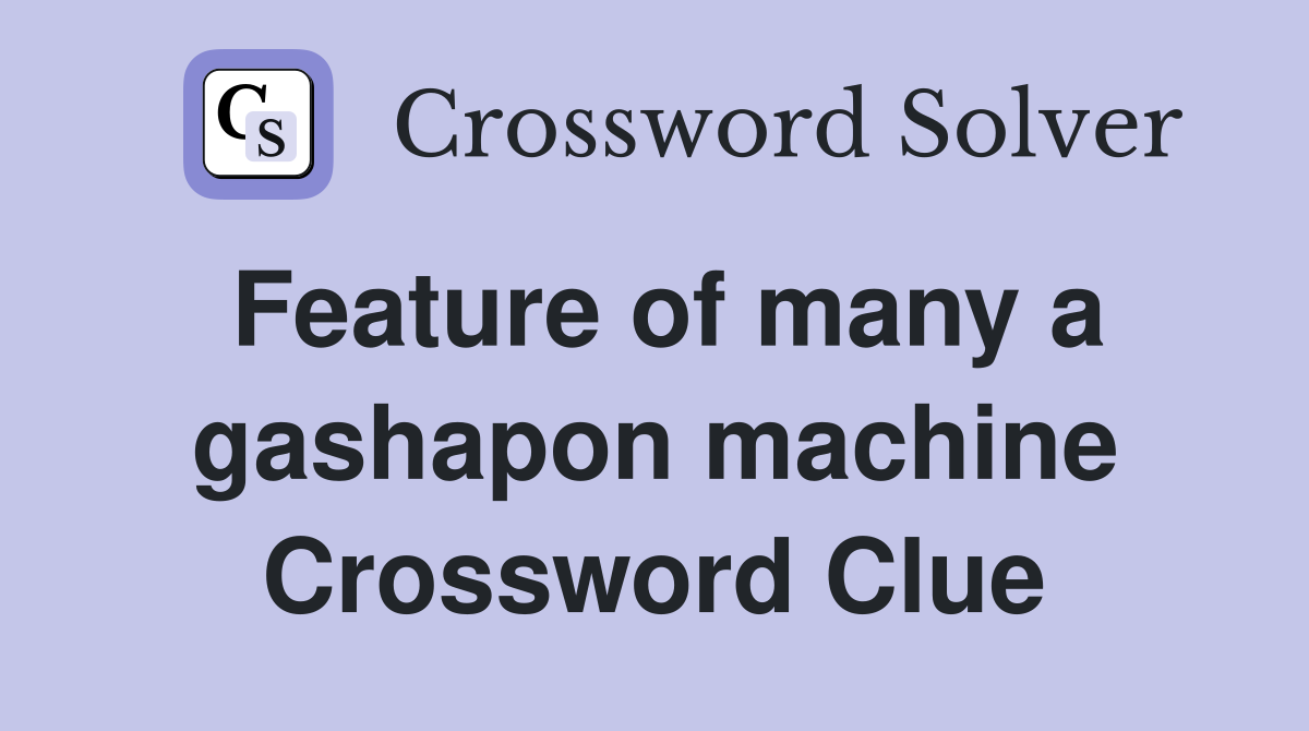 Feature of many a gashapon machine Crossword Clue