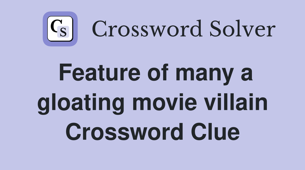 Feature of many a gloating movie villain Crossword Clue