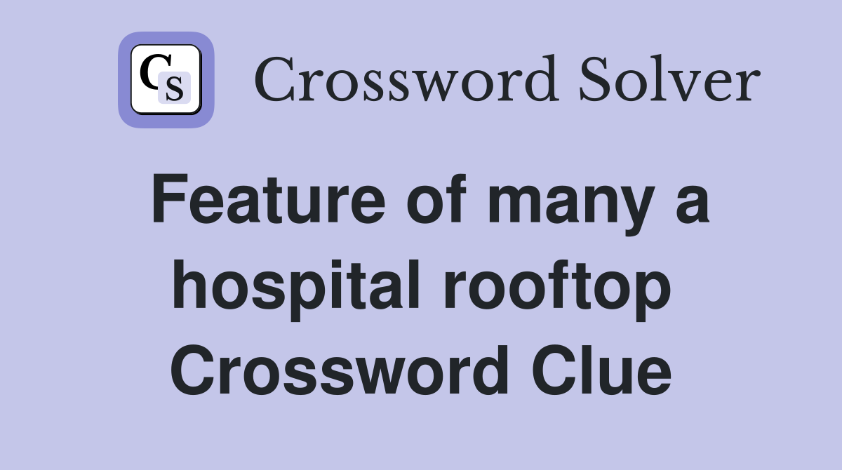 Feature of many a hospital rooftop Crossword Clue