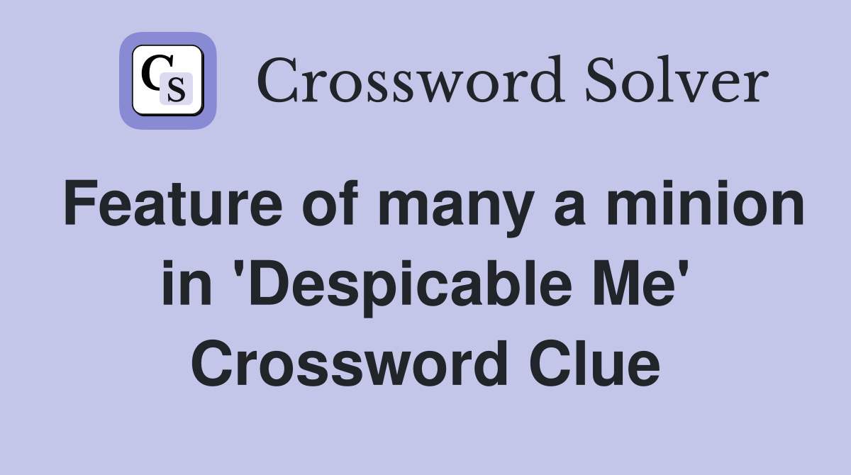 Feature of many a minion in 'Despicable Me' Crossword Clue
