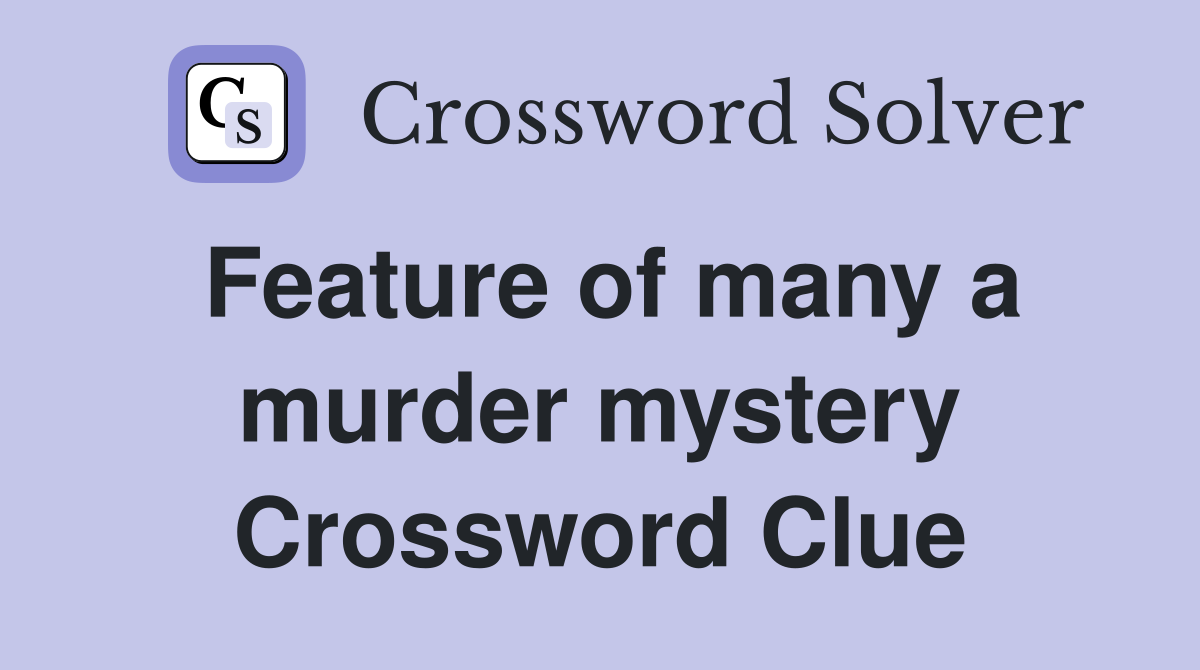 Feature of many a murder mystery Crossword Clue